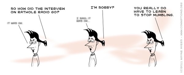 I listened back earlier today and even I can't figure out what I am saying some of the time...